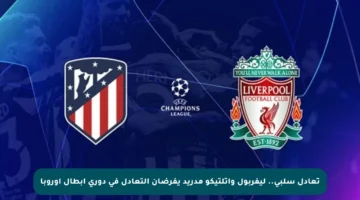 تعادل سلبي.. ليفربول وأتلتيكو مدريد يفرضان التعادل في دوري أبطال أوروبا